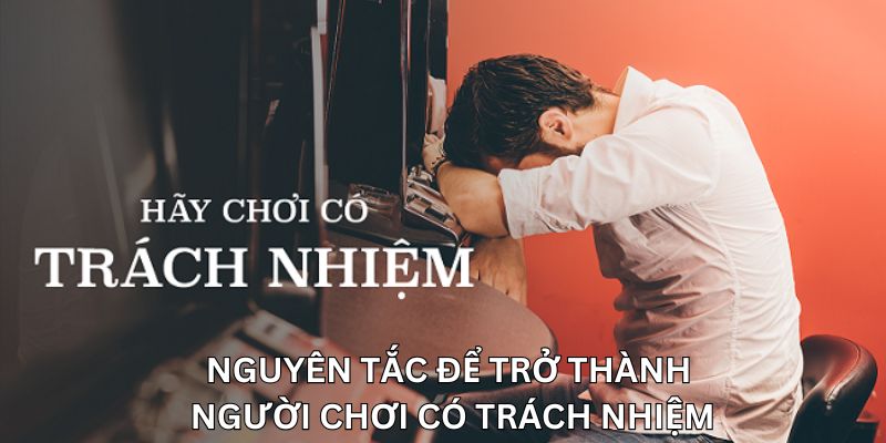 Nguyên tắc cần biết để trở thành người chơi có trách nhiệm